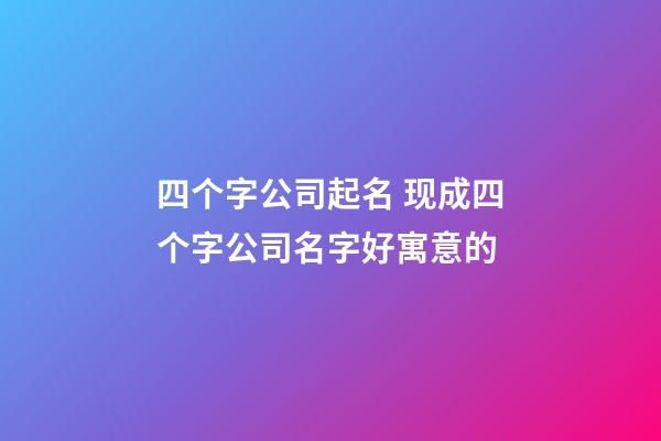 四个字公司起名 现成四个字公司名字好寓意的